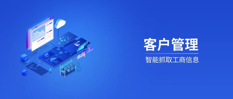 客户管理对接企查查，智能抓取工商信息